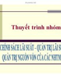 Thuyết trình: Chính sách lãi suất - quản trị lãi suất, quản trị nguồn vốn của các ngân hàng thương mại Việt Nam