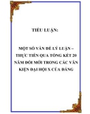 TIỂU LUẬN: MỘT SỐ VẤN ĐỀ LÝ LUẬN – THỰC TIỄN QUA TỔNG KẾT 20 NĂM ĐỔI MỚI TRONG CÁC VĂN KIỆN ĐẠI HỘI X CỦA ĐẢNG