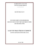 Luận văn Thạc sỹ Quản lý kinh tế: Xây dựng chiến lược kinh doanh cho ngân hàng TMCP Việt Nam thịnh vượng chi nhánh Hà Tĩnh - Nguyễn Thị Cẩm Tú