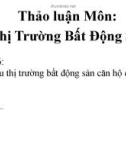 Bài thuyết trình thảo luận môn Thị trường bất động sản: Tìm hiểu thị trường bất động sản căn hộ cao cấp