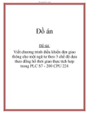 Đề tài: Viết chương trình điều khiển đèn giao thông cho một ngã tư theo 3 chế độ dựa theo đồng hồ thời gian thực tích hợp trong PLC S7 - 200 CPU 224