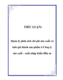 TIỂU LUẬN: Quản lý phân tích chi phí sản xuất và tính giá thành sản phẩm ở Công ty sản xuất - xuất nhập khẩu Đầu tư