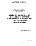 Nghiên cứu xây dựng cơ sở khoa học và đề xuất các giải pháp bảo vệ và sử dụng hợp lý tài nguyên nước vùng Tây Nguyên