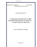 Luận án tiến sĩ Luật học: An ninh hàng hải đối với tàu biển, cảng biển trong pháp luật quốc tế và thực tiễn của Việt Nam