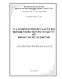 Luận văn Thạc sĩ Khoa học báo chí: Vấn đề định hướng dư luận xã hội trên hệ thống truyền thông Thủ đô trong cơ chế thị trường