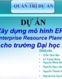 Thuyết trình Quản trị dự án: Xây dựng mô hình ERP cho trường đại học X