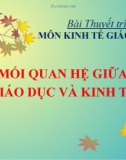 Bài thuyết trình Kinh tế giáo dục: Mối quan hệ giữa giáo dục và kinh tế