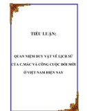 TIỂU LUẬN: QUAN NIỆM DUY VẬT VỀ LỊCH SỬ CỦA C.MÁC VÀ CÔNG CUỘC ĐỔI MỚI Ở VIỆT NAM HIỆN NAY