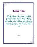 Luận văn: Tình hình tiêu thụ và giải pháp hoàn thiện hoạt động tiêu thụ sản phẩm tại công ty thương mại – tư vấn và đầu tư