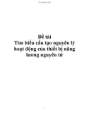 Đề tài về: Tìm hiểu cấu tạo nguyên lý hoạt động của thiết bị năng lương nguyên tử