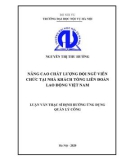 Luận văn Thạc sĩ Định hướng ứng dụng: Nâng cao chất lượng đội ngũ viên chức tại Nhà khách Tổng Liên Đoàn Lao động Việt Nam