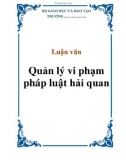 Luận văn: Quản lý vi phạm pháp luật hải quan