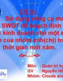 Đề tài: Sử dụng công cụ ma trận SWOT để hoạch định chiếnlược kinh doanh cho một sản phẩm của nhóm anh(chị) trong thời gian một năm