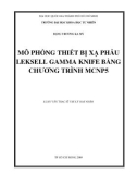 Luận văn Thạc sĩ Vật lý hạt nhân: Mô phỏng thiết bị xạ phẫu Leksell Gamma Knife bằng chương trình MCNP5