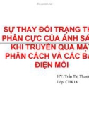 Bài thuyết trình Sự thay đổi trạng thái phân cực của ánh sáng khi truyền qua mặt phân cách và các bản điện môi