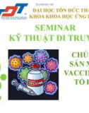 Thuyết trình Kỹ thuật di truyển: Sản xuất Vaccine tái tổ hợp