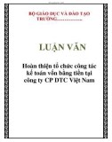 LUẬN VĂN: Hoàn thiện tổ chức công tác kế toán vốn bằng tiền tại công ty CP DTC Việt Nam