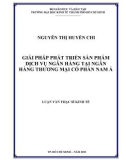 Luận văn Thạc sĩ Kinh tế: Giải pháp phát triển sản phẩm dịch vụ ngân hàng tại Ngân hàng thương mại cổ phần Nam Á