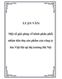 LUẬN VĂN: Một số giải pháp về kênh phân phối nhằm tiêu thụ sản phẩm của công ty bia Việt Hà tại thị trường Hà Nội