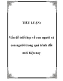 Tiểu luận đề tài : Vấn đề triết học về con người và con người trong quá trình đổi mới hiện nay