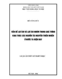 Luận án Tiến sĩ Triết học: Vấn đề lợi ích và lợi ích nhóm trong quá trình khai thác nguồn tài nguyên thiên nhiên ở nước ta hiện nay