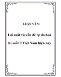 LUẬN VĂN: Lãi suất và vấn đề tự do hoá lãi suất ở Việt Nam hiện nay