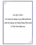 LUẬN VĂN: Lãi suất tín dụng và sự điều hành lãi suất tận dụng của Ngân hàng Nhà nước ở Việt Nam hiện nay