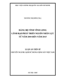 Luận án tiến sĩ Lịch sử: Đảng bộ tỉnh Vĩnh Long lãnh đạo phát triển nguồn nhân lực từ năm 2000 đến năm 2015