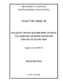 Luận văn Thạc sĩ Luật kinh tế: Giải quyết tranh chấp hợp đồng tín dụng tại Agribank Chi nhánh thành phố Uông Bí Tây Quảng Ninh