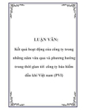 Luận văn: Kết quả hoạt động của công ty trong những năm vừa qua và phương hướng trong thời gian tới công ty bảo hiểm dầu khí Việt nam (PVI)