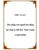 TIỂU LUẬN: Thu nhập của người lao động tại công ty Dệt 8/3. Thực trạng và giải pháp.Lời nói đầuĐại hội Đảng lần thứ IX đánh dấu 11 năm thực hiện công cuộc đổi mới do Đảng phát động và lãnh đạo, đó cũng là khoảng thời gian chúng ta thực hiện chuyển đổ