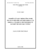 Luận án tiến sĩ Kỹ thuật: Nghiên cứu quy trình công nghệ sản xuất hỗn hợp axit béo omega 3 và omega 6, vitamin E, phytosterol từ cặn khử mùi dầu đậu tương