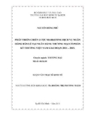 Luận văn Thạc sĩ Kinh tế: Phát triển chiến lược Marketing dịch vụ ngân hàng bán lẻ tại ngân hàng thương mại cổ phần Kỹ Thương Việt Nam giai đoạn 2011 – 2015