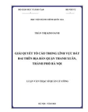 Luận văn Thạc sĩ Quản lý công: Giải quyết tố cáo trong lĩnh vực đất đai trên địa bàn quận Thanh Xuân, thành phố Hà Nội