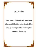 LUẬN VĂN: Thực trạng - Giải pháp đẩy mạnh hoạt động xuất khẩu hàng nông sản của Tổng công ty Thương mại Hà Nội trong bối cảnh kinh tế hiện nay