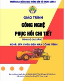 Giáo trình Công nghệ phục hồi chi tiết (Nghề Sửa chữa điện máy công trình - Trình độ Cao đẳng): Phần 1 - CĐ GTVT Trung ương I