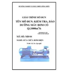 Giáo trình Mô đun - Tên mô đun: Kiểm tra và bảo dưỡng máy bơm có Q ≤1000m3/h - Trần Văn Đông