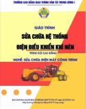 Giáo trình Sửa chữa hệ thống điện điều khiển khí nén (Nghề Sửa chữa điện máy công trình - Trình độ Cao đẳng): Phần 1 - CĐ GTVT Trung ương I