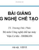 Bài giảng Công nghệ chế tạo máy: Chương 5 - TS. Trương Đức Phức (ĐH BKHN)