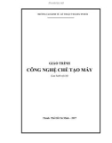 Giáo trình Công nghệ chế tạo máy - Trường CĐ Kinh tế - Kỹ thuật Vinatex TP. HCM