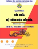 Giáo trình Sửa chữa hệ thống điện điều hòa (Nghề Sửa chữa điện máy công trình - Trình độ Cao đẳng): Phần 1 - CĐ GTVT Trung ương I