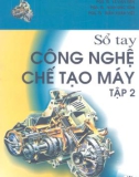 Cẩm nang Công nghệ chế tạo máy (Tập 2): Phần 1