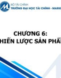 Bài giảng Nguyên lý marketing - Chương 6: Chiến lược sản phẩm (Trường ĐH Tài chính - Marketing)