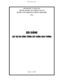 Bài giảng Lập dự án công trình xây dựng giao thông: Phần 1 - GS.TS. Nguyễn Viết Trung