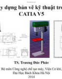 Bài giảng Xây dựng bản vẽ kỹ thuật về CATIA V5 - TS. Trương Đức Phức