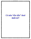 Có nên 'tốn tiền' thuê thiết kế?