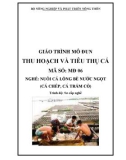 Giáo trình Thu hoạch và tiêu thụ cá - MĐ06: Nuôi cá lồng bè nước ngọt (cá chép, cá trắm cỏ)