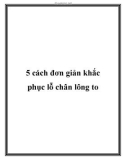 5 cách đơn giản khắc phục lỗ chân lông to.Lỗ chân lông se nhỏ sẽ khiến cho làn da của bạn trông mịn màng, mềm mại và trẻ trung hơn rất nhiều. Cung cấp Vitamin C cho daNếu bạn muốn có một làn da mịn màng như ý muốn, nhất là xóa sạch dấu vết của những l