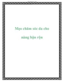 Mẹo chăm sóc da cho nàng bận rộn