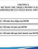 Bài giảng Kế toán ngân hàng thương mại - Chương 6: Kế toán thu nhập, chi phí và kết quả kinh doanh trong ngân hàng thương mại